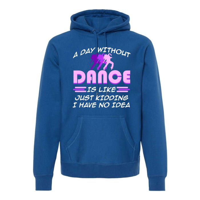 Day Without Dance I Have No Idea Dancers Dancing Day Graphic Gift Premium Hoodie