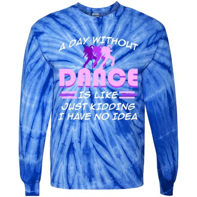 Day Without Dance I Have No Idea Dancers Dancing Day Graphic Gift Tie-Dye Long Sleeve Shirt