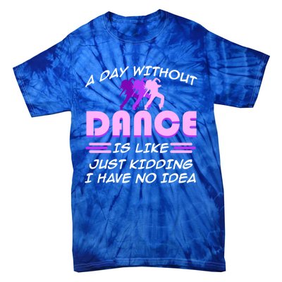 Day Without Dance I Have No Idea Dancers Dancing Day Graphic Gift Tie-Dye T-Shirt