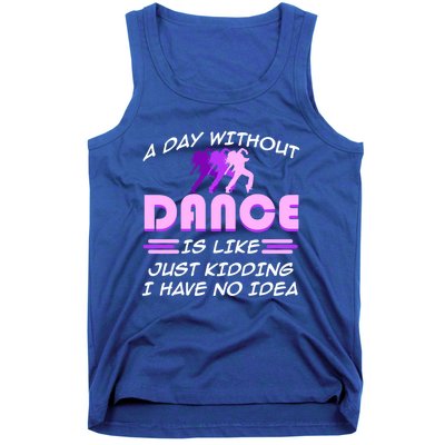 Day Without Dance I Have No Idea Dancers Dancing Day Graphic Gift Tank Top