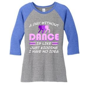 Day Without Dance I Have No Idea Dancers Dancing Day Graphic Gift Women's Tri-Blend 3/4-Sleeve Raglan Shirt