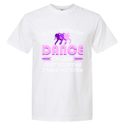 Day Without Dance I Have No Idea Dancers Dancing Day Graphic Gift Garment-Dyed Heavyweight T-Shirt