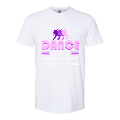 Day Without Dance I Have No Idea Dancers Dancing Day Graphic Gift Softstyle CVC T-Shirt