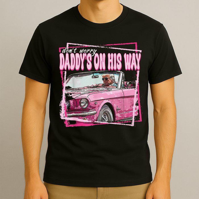 Dont Worry Daddys On His Way Funny Trump In Pink Car 2024 T-Shirt