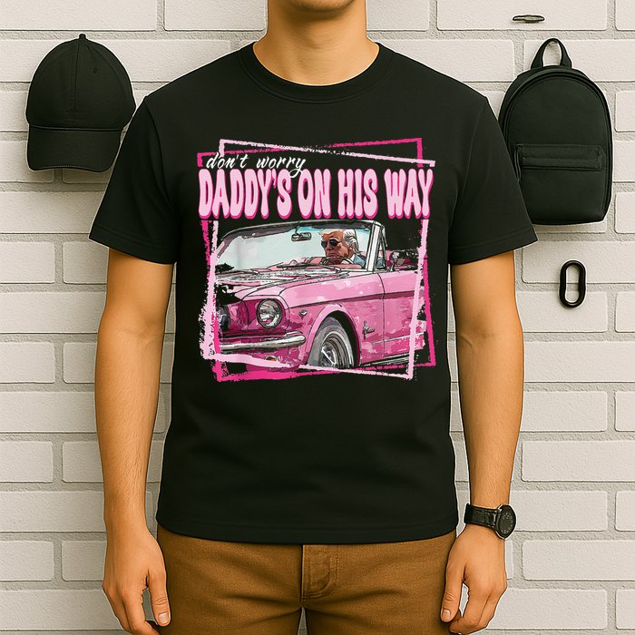 Dont Worry Daddys On His Way Funny Trump In Pink Car 2024 T-Shirt