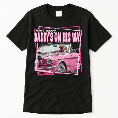 Dont Worry Daddys On His Way Funny Trump In Pink Car 2024 Tall T-Shirt