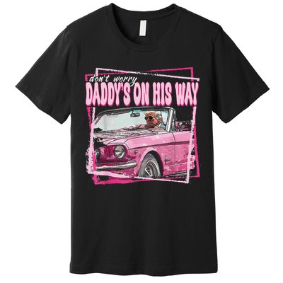 Dont Worry Daddys On His Way Funny Trump In Pink Car 2024 Premium T-Shirt