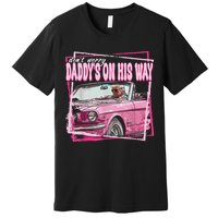 Dont Worry Daddys On His Way Funny Trump In Pink Car 2024 Premium T-Shirt