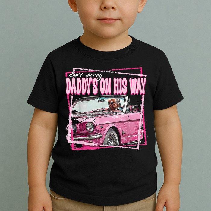 Dont Worry Daddys On His Way Funny Trump In Pink Car 2024 Toddler T-Shirt