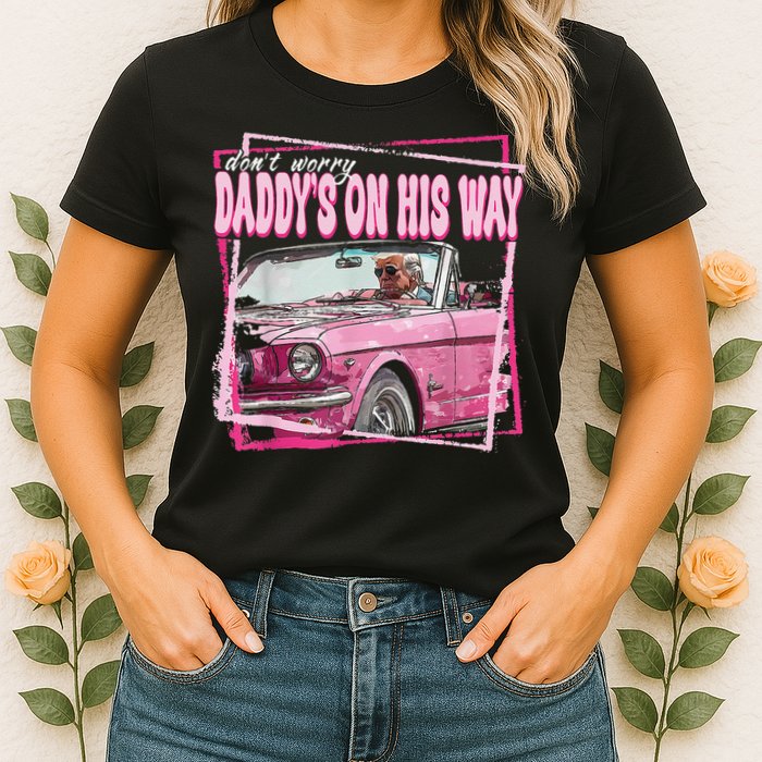 Dont Worry Daddys On His Way Funny Trump In Pink Car 2024 Womens T-Shirt