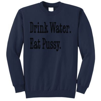 Drink Water Eat Pussy Tall Sweatshirt