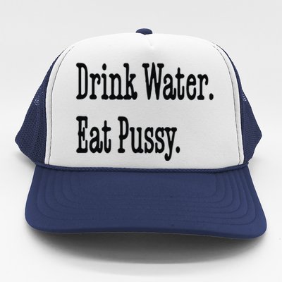 Drink Water Eat Pussy Trucker Hat