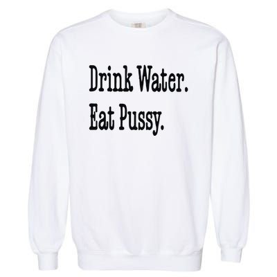 Drink Water Eat Pussy Garment-Dyed Sweatshirt