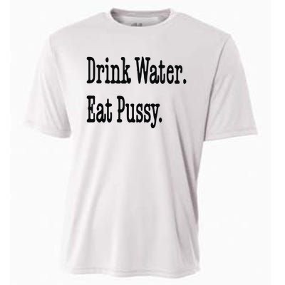 Drink Water Eat Pussy Cooling Performance Crew T-Shirt