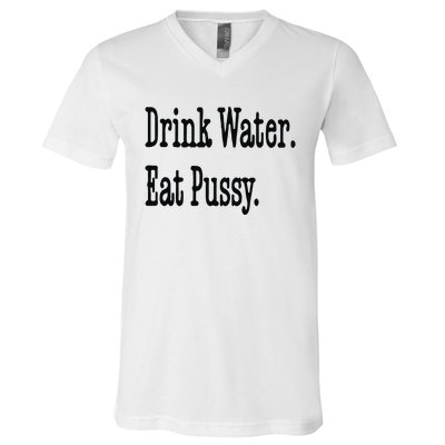 Drink Water Eat Pussy V-Neck T-Shirt