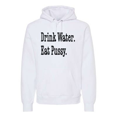 Drink Water Eat Pussy Premium Hoodie