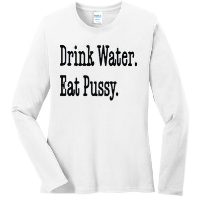 Drink Water Eat Pussy Ladies Long Sleeve Shirt