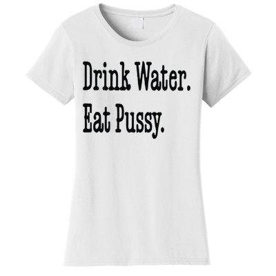 Drink Water Eat Pussy Women's T-Shirt