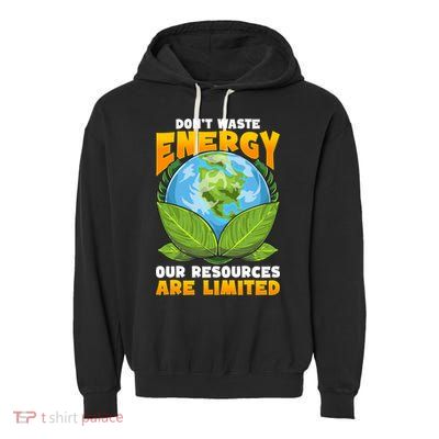 Dont Waste Energy Our Resources Are Limited Earth Day Lover Gift Garment-Dyed Fleece Hoodie