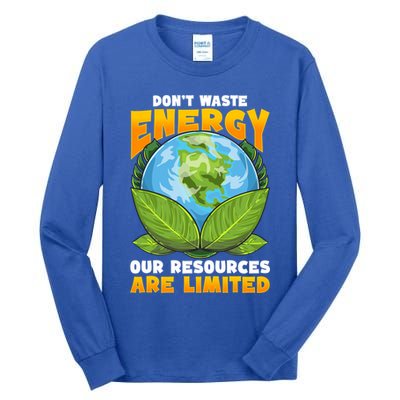 Dont Waste Energy Our Resources Are Limited Earth Day Lover Gift Tall Long Sleeve T-Shirt