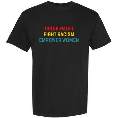 Drink Water Fight Racism Empower Women Apparel Garment-Dyed Heavyweight T-Shirt