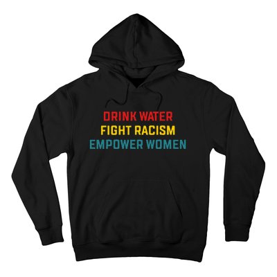 Drink Water Fight Racism Empower Women Apparel Hoodie