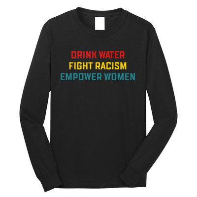 Drink Water Fight Racism Empower Women Apparel Long Sleeve Shirt