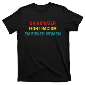 Drink Water Fight Racism Empower Women Apparel T-Shirt