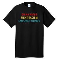 Drink Water Fight Racism Empower Women Apparel Tall T-Shirt