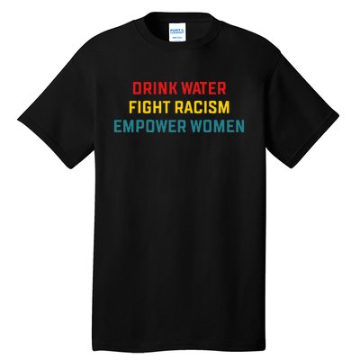 Drink Water Fight Racism Empower Women Apparel Tall T-Shirt