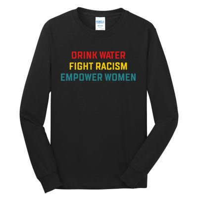 Drink Water Fight Racism Empower Women Apparel Tall Long Sleeve T-Shirt