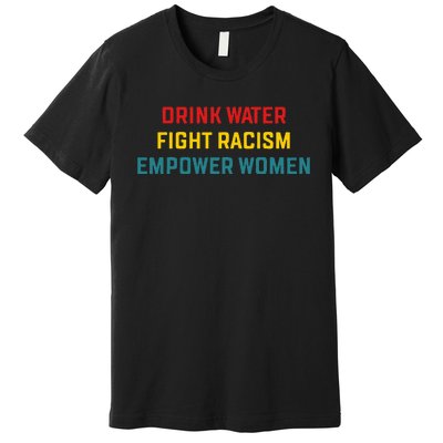 Drink Water Fight Racism Empower Women Apparel Premium T-Shirt