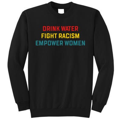 Drink Water Fight Racism Empower Women Apparel Tall Sweatshirt