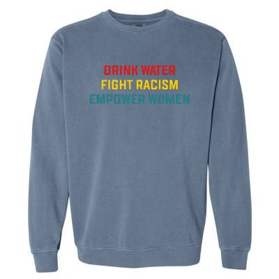 Drink Water Fight Racism Empower Women Apparel Garment-Dyed Sweatshirt