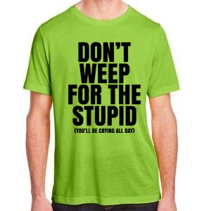 DonT Weep For The Stupid YouLl Be Crying All Day Alexander Anderson Adult ChromaSoft Performance T-Shirt