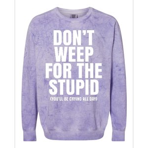 DonT Weep For The Stupid YouLl Be Crying All Day Alexander Anderson Colorblast Crewneck Sweatshirt