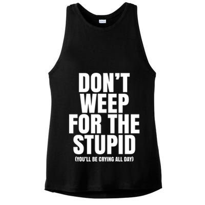 DonT Weep For The Stupid YouLl Be Crying All Day Alexander Anderson Ladies PosiCharge Tri-Blend Wicking Tank