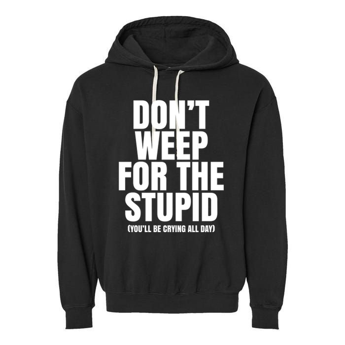 DonT Weep For The Stupid YouLl Be Crying All Day Alexander Anderson Garment-Dyed Fleece Hoodie