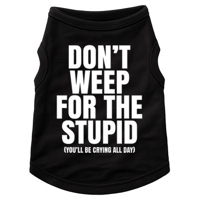 DonT Weep For The Stupid YouLl Be Crying All Day Alexander Anderson Doggie Tank