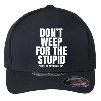 DonT Weep For The Stupid YouLl Be Crying All Day Alexander Anderson Flexfit Unipanel Trucker Cap