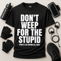DonT Weep For The Stupid YouLl Be Crying All Day Alexander Anderson Performance Shirt