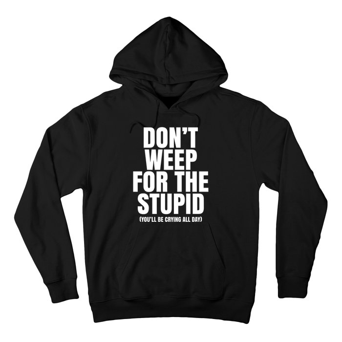 DonT Weep For The Stupid YouLl Be Crying All Day Alexander Anderson Hoodie