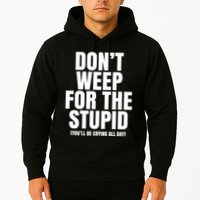 DonT Weep For The Stupid YouLl Be Crying All Day Alexander Anderson Hoodie