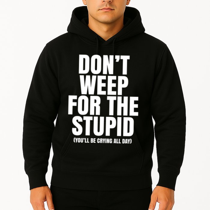 DonT Weep For The Stupid YouLl Be Crying All Day Alexander Anderson Hoodie