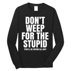 DonT Weep For The Stupid YouLl Be Crying All Day Alexander Anderson Long Sleeve Shirt