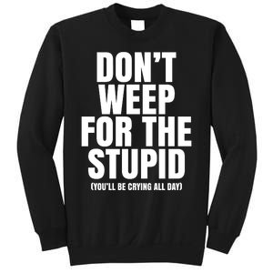 DonT Weep For The Stupid YouLl Be Crying All Day Alexander Anderson Sweatshirt