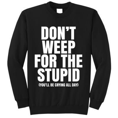 DonT Weep For The Stupid YouLl Be Crying All Day Alexander Anderson Sweatshirt