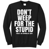 DonT Weep For The Stupid YouLl Be Crying All Day Alexander Anderson Sweatshirt