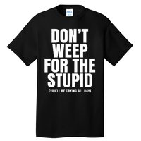 DonT Weep For The Stupid YouLl Be Crying All Day Alexander Anderson Tall T-Shirt