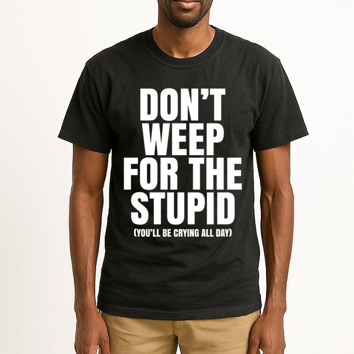 DonT Weep For The Stupid YouLl Be Crying All Day Alexander Anderson Tall T-Shirt